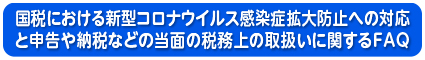 国税における新型コロナウイルス感染症拡大防止への対応と申告や納税などの当面の税務上の取扱いに関するFAQ